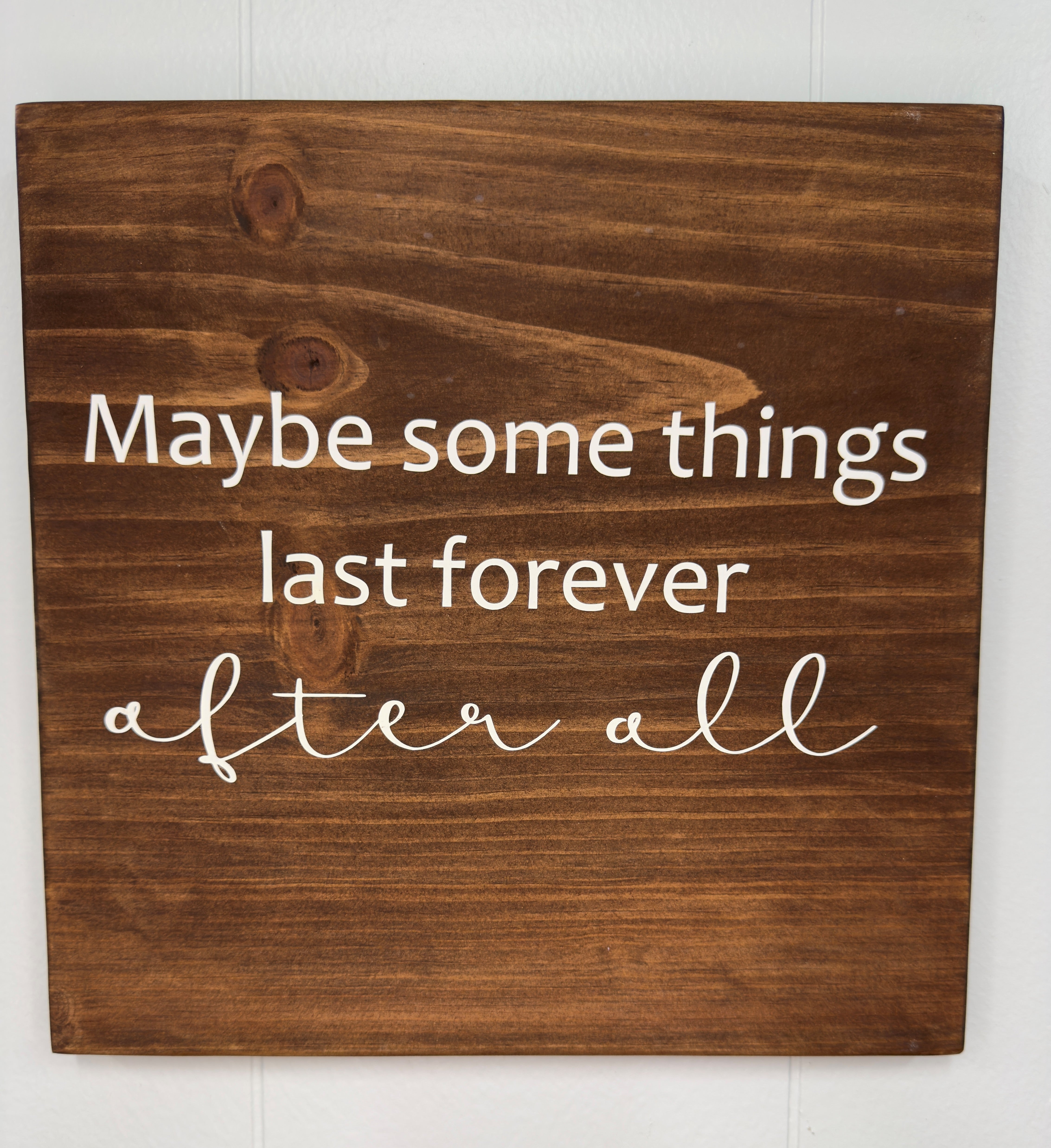 Maybe Some Things Last Forever 12 x 12 Sign